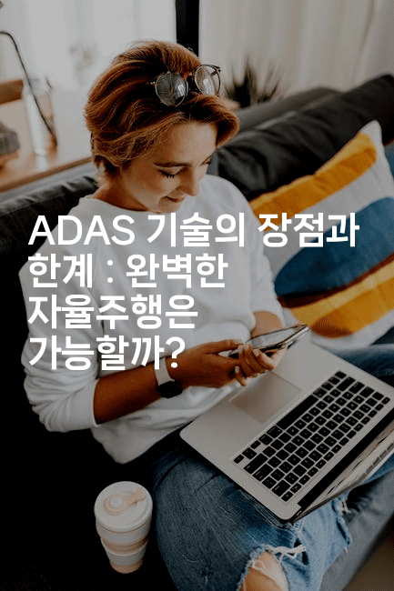 ADAS 기술의 장점과 한계 : 완벽한 자율주행은 가능할까?