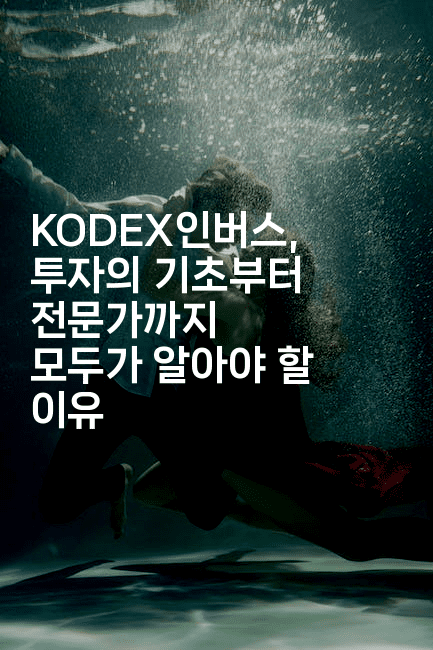KODEX인버스, 투자의 기초부터 전문가까지 모두가 알아야 할 이유